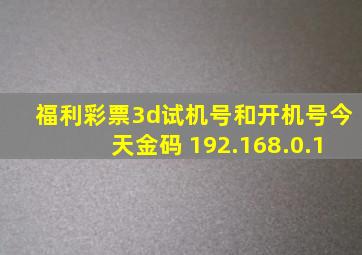 福利彩票3d试机号和开机号今天金码 192.168.0.1